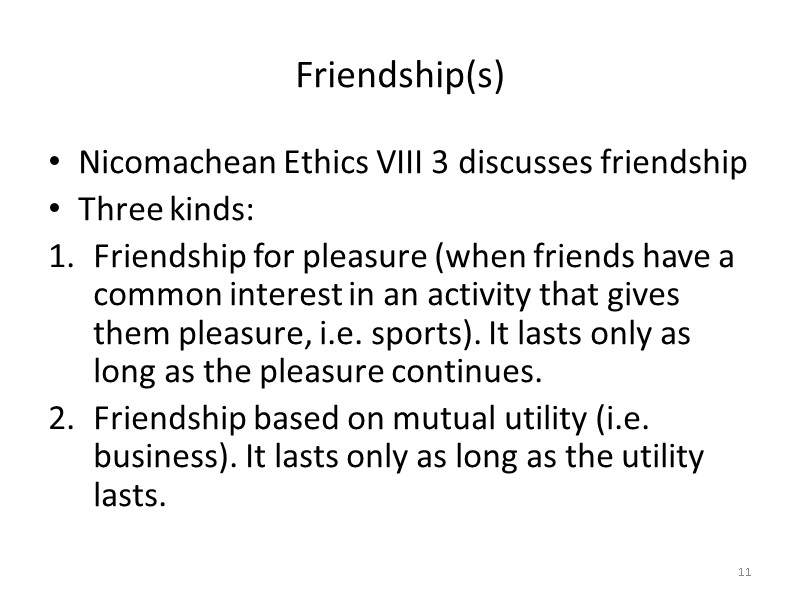 Friendship(s) Nicomachean Ethics VIII 3 discusses friendship Three kinds: Friendship for pleasure (when friends